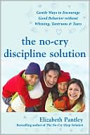 Elizabeth Pantley: The No-Cry Discipline Solution: Gentle Ways to Encourage Good Behavior Without Whining, Tantrums and Tears