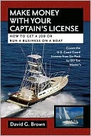 David G. Brown: Make Money with Your Captain's License: How to Get a Job or Run a Business on a Boat