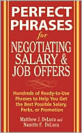Book cover image of Perfect Phrases for Negotiating Salary and Job Offers: Hundreds of Ready-to-Use Phrases to Help You Get the Best Possible Salary, Perks or Promotion by Matthew J. DeLuca