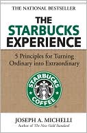 Joseph Michelli: The Starbucks Experience: 5 Principles for Turning Ordinary into Extraordinary