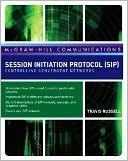 Travis Russell: Session Initiation Protocol (SIP): Controlling Convergent Networks