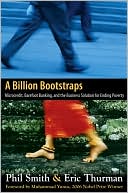 Book cover image of A Billion Bootstraps: Microcredit, Barefoot Banking, and The Business Solution for Ending Poverty by Phil Smith
