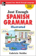 Gabrielle Stobbe: Just Enough Spanish Grammar Illustrated