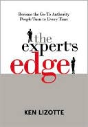 Book cover image of The Expert's Edge: Become the Go-to Authority People Turn to Every Time by Ken Lizotte