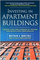 Matthew A. Martinez: Investing in Apartment Buildings: Create a Reliable Stream of Income and Build Long-Term Wealth