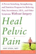 Amy Stein: Heal Pelvic Pain: The Proven Stretching, Strengthening, and Nutrition Program for Relieving Pain, Incontinence,& I.B.S, and Other Symptoms Without Surgery