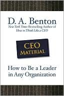D. A. Benton: CEO Material: How to Be a Leader in Any Organization
