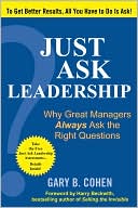 Gary B. Cohen: Just Ask Leadership: Why Great Managers Always Ask the Right Questions