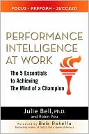 Julie Ness Bell: Performance Intelligence at Work: The 5 Essentials to Achieving The Mind of a Champion