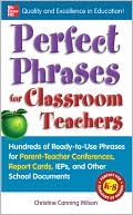 Christine Canning Wilson: Perfect Phrases for Classroom Teachers: Hundreds of Ready-to-Use Phrases for Parent-Teacher Conferences, Report Cards, IEPs and Other School