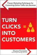 Duane Forrester: Turn Clicks Into Customers: Proven Marketing Techniques for Converting Online Traffic into Revenue