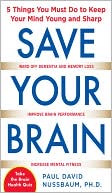 Paul Nussbaum: Save Your Brain: The 5 Things You Must Do to Keep Your Mind Young and Sharp