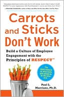 Book cover image of Carrots and Sticks Don't Work: Build a Culture of Employee Engagement with the Principles of RESPECT by Paul Marciano