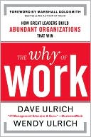 Book cover image of The Why of Work: How Great Leaders Build Abundant Organizations That Win by David Ulrich