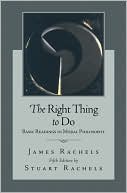 James Rachels: The Right Thing To Do: Basic Readings in Moral Philosophy