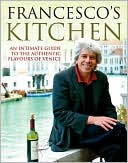 Book cover image of Francesco's Kitchen: An Intimate Guide to the Authentic Flavours of Venice by Francesco Da Mosto