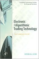 Kendall Kim: Electronic and Algorithmic Trading Technology: The Complete Guide