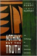 John L. Purdy: Nothing But the Truth : An Anthology of Native American Literature
