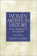 Wendy Slatkin: Women Artists in History: From Antiquity to the Present