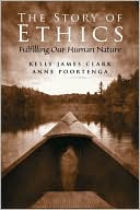 Book cover image of The Story of Ethics: Fulfilling Our Human Nature by Kelly James Clark