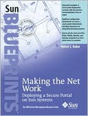 Book cover image of Making the Net Work: Deploying a Secure Portal on Sun Systems by Robert L. Baker
