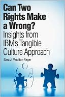 Sara J. Moulton Reger: Can Two Rights Make a Wrong?: Insights from IBM's Tangible Culture Approach