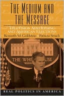 Kenneth M. Goldstein: Medium and Message : Television Advertising and American Elections