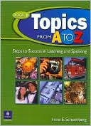 Irene E. Schoenberg: Topics from A to Z: Steps to Success in Listening and Speaking