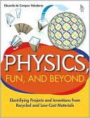 Eduardo de Campos Valadares: Physics, Fun, and Beyond: Electrifying Projects and Inventions from Recycled and Low-Cost Materials