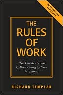 Richard Templar: The Rules of Work: The Unspoken Truth About Getting Ahead in Business