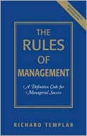 Richard Templar: The Rules of Management: A Definitive Code for Managerial Success