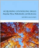 Kathryn MacCluskie: Acquiring Counseling Skills: Integrating Theory, Multiculturalism, and Self-Awareness