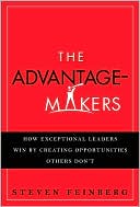 Steven Feinberg: The Advantage Makers: How Exceptional Leaders Win by Creating Opportunities Others Don't