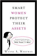 Book cover image of Smart Women Protect Their Assets: Essential Information for Every Woman About Wills, Trusts, and More by Wynne A. Whitman