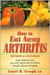 Book cover image of How to Eat Away Arthritis: Gain Relief from the Pain and Discomfort of Arthritis Through Nature's Remedies by Laurie M. Aesoph