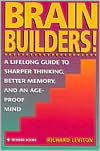 Book cover image of Brain Builders!: A Lifelong Guide to Sharper Thinking, Better Memory, and an Age-Proof Mind by Richard Leviton