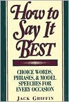 Jack Griffin: How to Say It Best: Choice Words, Phrases and Model Speeches for Every Occasion
