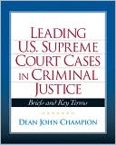 Dean J. Champion: Leading U.S. Supreme Court Cases in Criminal Justice: Briefs and Key Terms