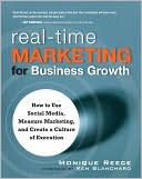 Book cover image of Real-Time Marketing for Business Growth: How to Use Social Media, Measure Marketing, and Create a Culture of Execution by Monique Reece