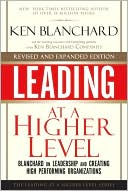 Ken Blanchard: Leading at a Higher Level: Blanchard on Leadership and Creating High Performing Organizations (Leading at a Higher Level Series)