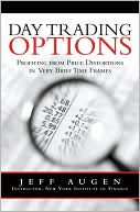 Jeff Augen: Day Trading Options: Profiting from Price Distortions in Very Brief Time Frames