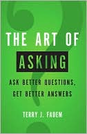 Terry J. Fadem: The Art of Asking: Ask Better Questions, Get Better Answers