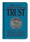 Book cover image of Jeffrey Gitomer's Little Teal Book of Trust: How to Earn It, Grow It, and Keep It to Become a Trusted Advisor in Sales, Business, & Life (Jeffrey Gitomer's Little Books Series) by Jeffery Gitomer