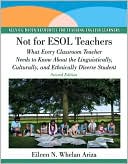 Eileen N. Whelan Ariza: Not for ESOL Teachers: What Every Classroom Teacher Needs to Know About the Linguistically, Culturally, and Ethnically Diverse Student