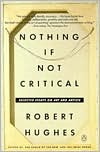 Book cover image of Nothing If Not Critical: Selected Essays on Art and Artists by Robert Hughes