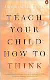 Book cover image of Teach Your Child How to Think by Edward de Bono