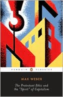 Max Weber: The Protestant Ethic and the Spirit of Capitalism and Other Writings