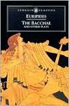 Euripides: The Bacchae and Other Plays: Ion, The Women of Troy, Helen, The Bacchae