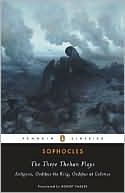 Sophocles: The Three Theban Plays: Antigone, Oedipus the King, Oedipus at Colonus