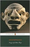 Aristophanes: The Frogs and Other Plays